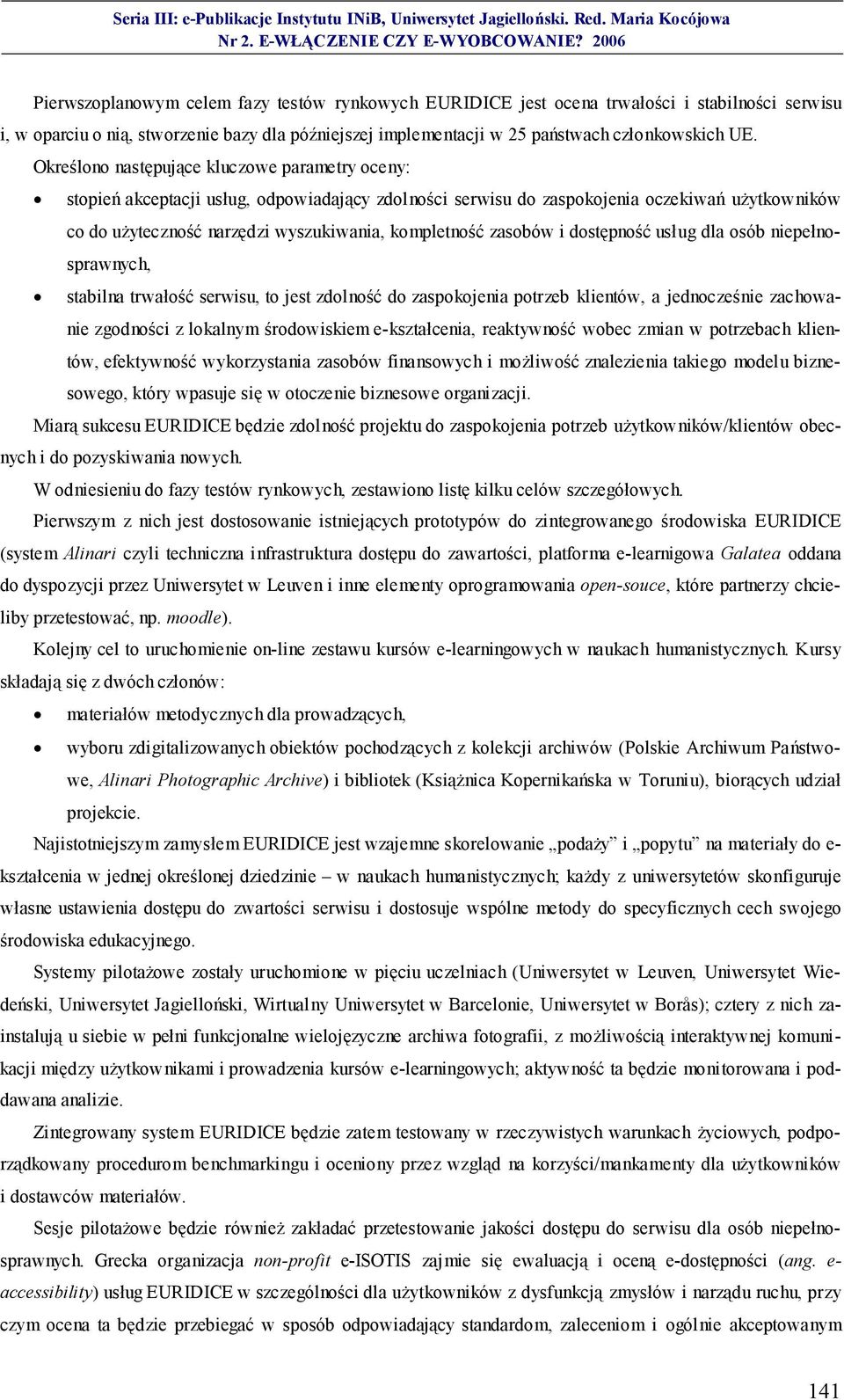 zasobów i dostępność usług dla osób niepełnosprawnych, stabilna trwałość serwisu, to jest zdolność do zaspokojenia potrzeb klientów, a jednocześnie zachowanie zgodności z lokalnym środowiskiem