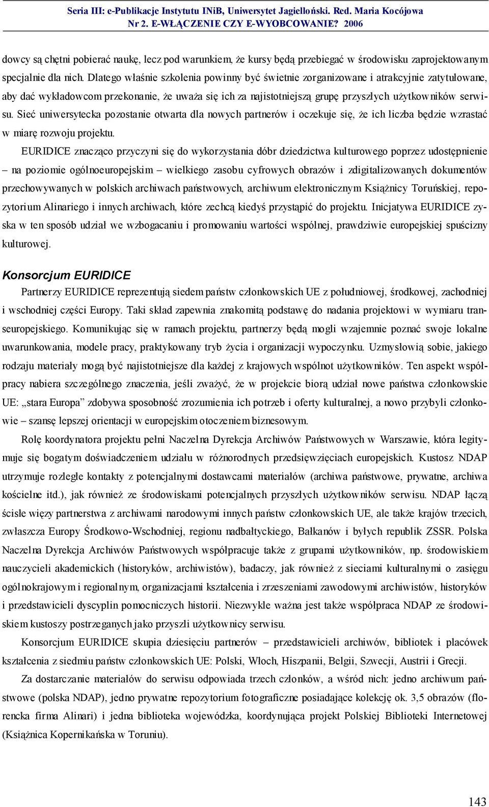 Sieć uniwersytecka pozostanie otwarta dla nowych partnerów i oczekuje się, że ich liczba będzie wzrastać w miarę rozwoju projektu.