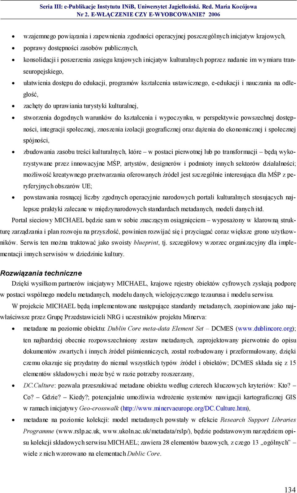 kulturalnej, stworzenia dogodnych warunków do kształcenia i wypoczynku, w perspektywie powszechnej dostępności, integracji społecznej, znoszenia izolacji geograficznej oraz dążenia do ekonomicznej i