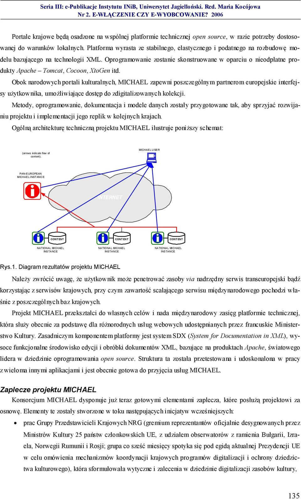 Oprogramowanie zostanie skonstruowane w oparciu o nieodpłatne produkty Apache Tomcat, Cocoon, XtoGen itd.