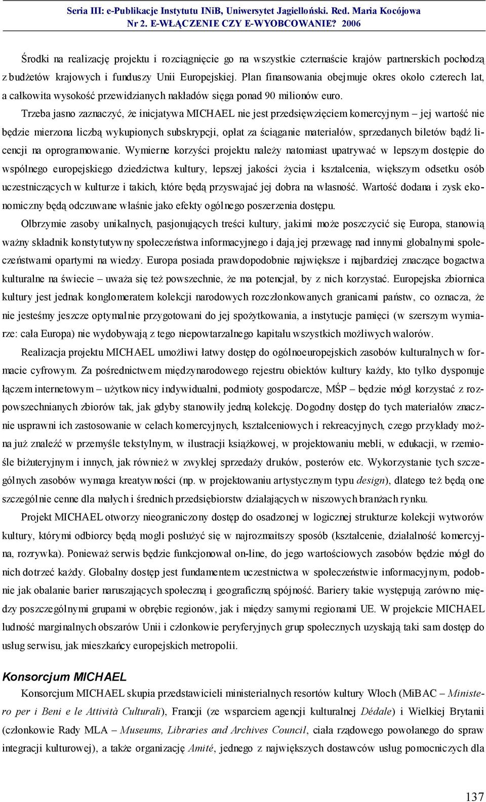 Trzeba jasno zaznaczyć, że inicjatywa MICHAEL nie jest przedsięwzięciem komercyjnym jej wartość nie będzie mierzona liczbą wykupionych subskrypcji, opłat za ściąganie materiałów, sprzedanych biletów