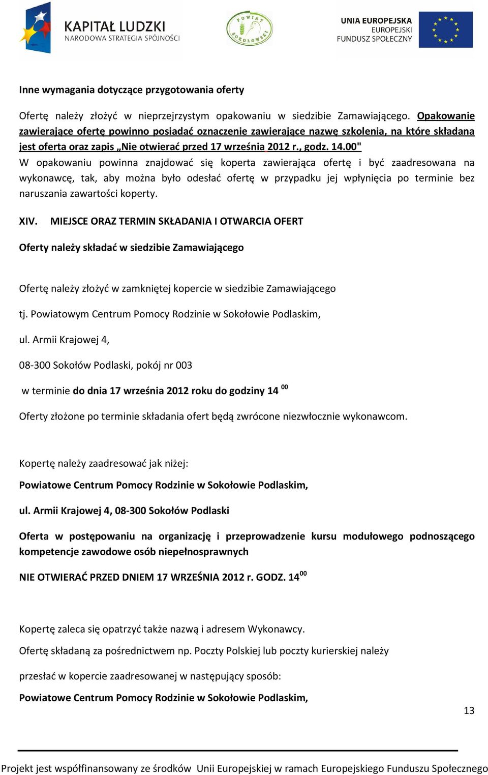 00" W opakowaniu powinna znajdować się koperta zawierająca ofertę i być zaadresowana na wykonawcę, tak, aby można było odesłać ofertę w przypadku jej wpłynięcia po terminie bez naruszania zawartości