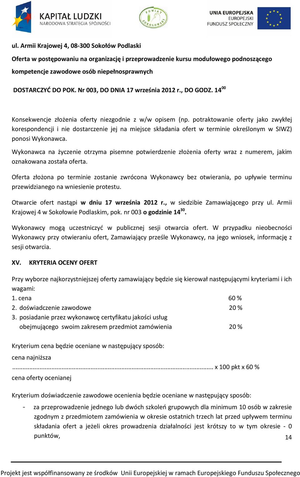 potraktowanie oferty jako zwykłej korespondencji i nie dostarczenie jej na miejsce składania ofert w terminie określonym w SIWZ) ponosi Wykonawca.