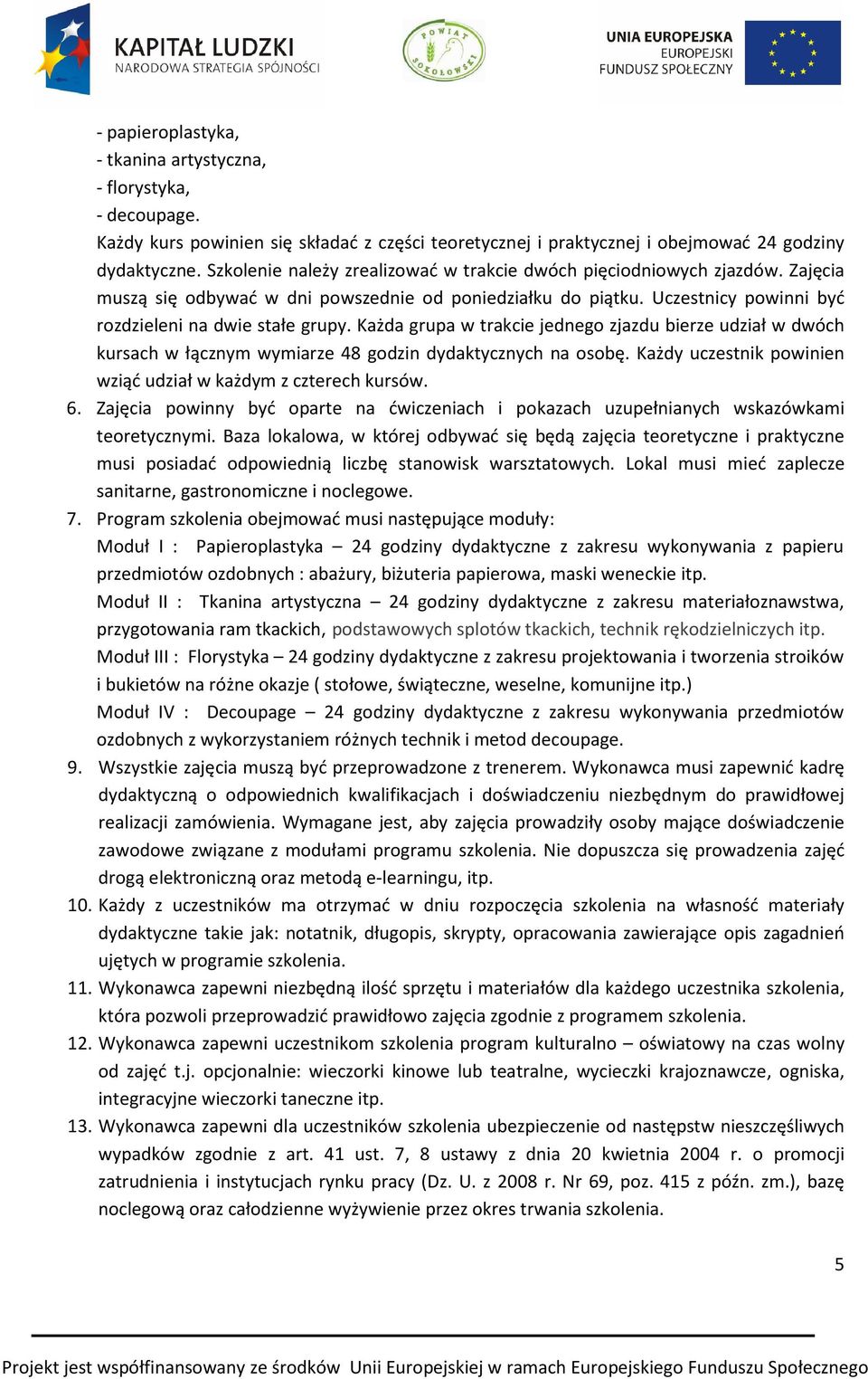 Każda grupa w trakcie jednego zjazdu bierze udział w dwóch kursach w łącznym wymiarze 48 godzin dydaktycznych na osobę. Każdy uczestnik powinien wziąć udział w każdym z czterech kursów. 6.