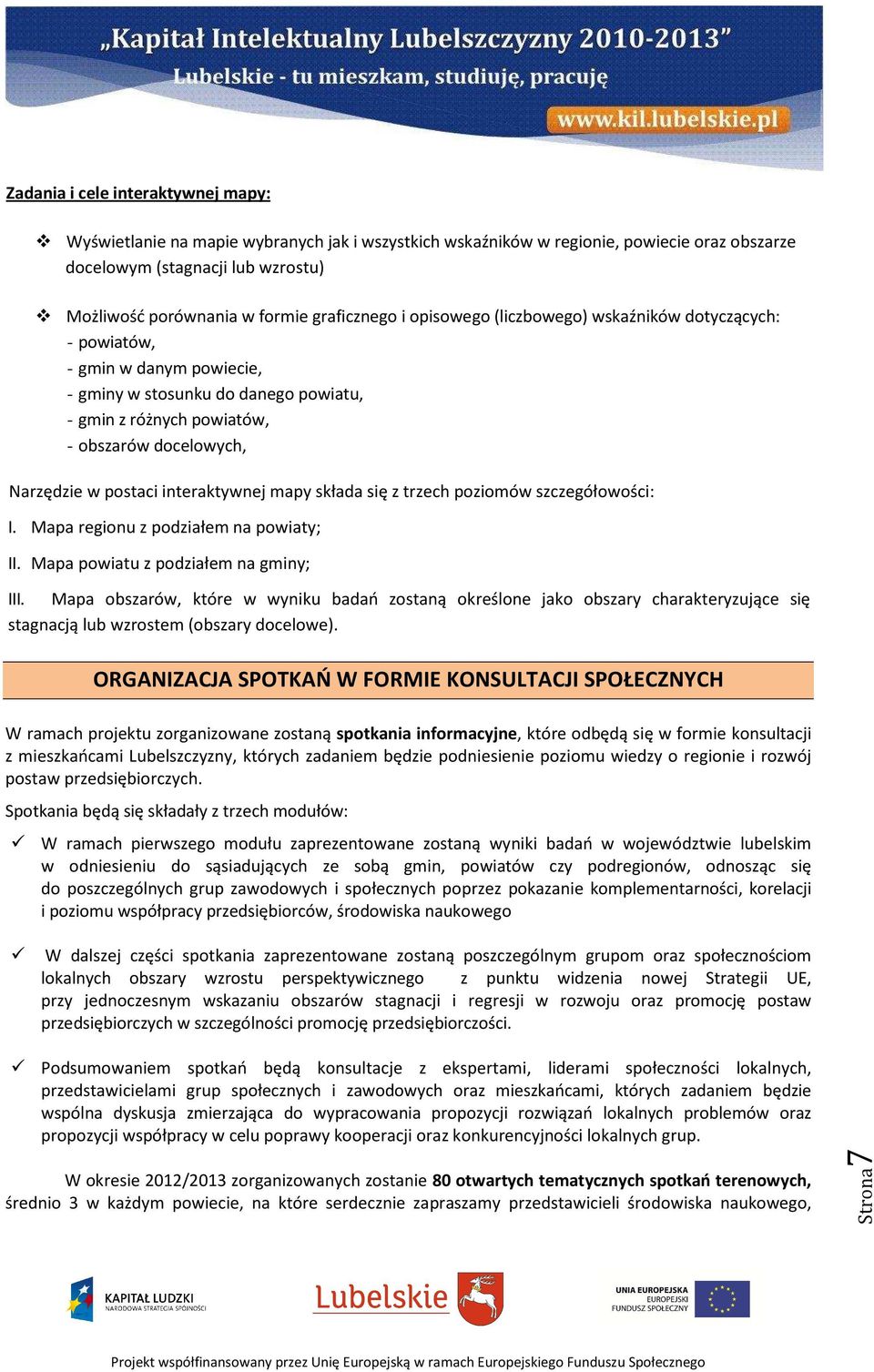 postaci interaktywnej mapy składa się z trzech poziomów szczegółowości: I. Mapa regionu z podziałem na powiaty; II. Mapa powiatu z podziałem na gminy; III.