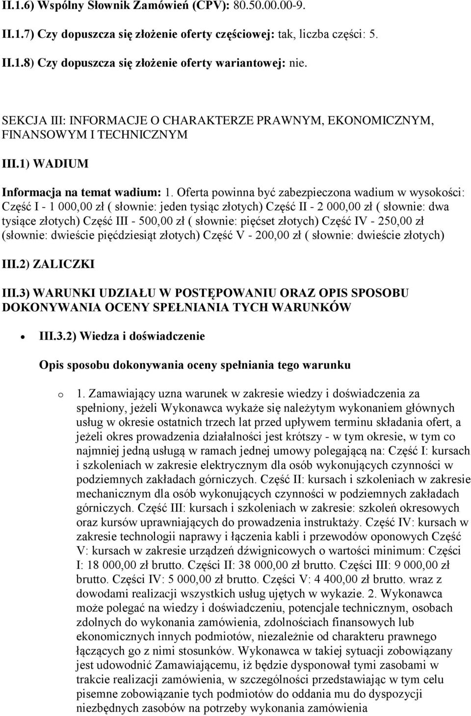 Oferta powinna być zabezpieczona wadium w wysokości: Część I - 1 000,00 zł ( słownie: jeden tysiąc złotych) Część II - 2 000,00 zł ( słownie: dwa tysiące złotych) Część III - 500,00 zł ( słownie: