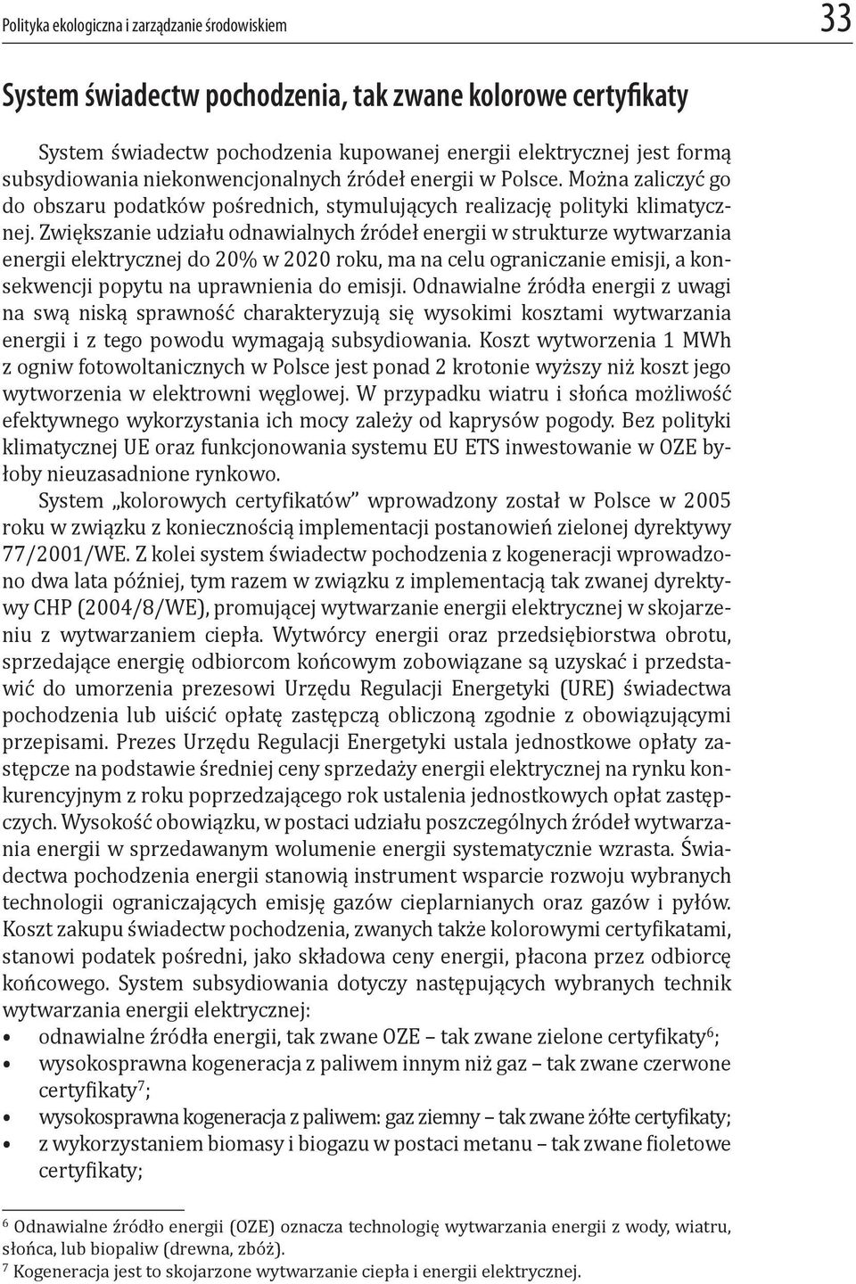 Zwiększanie udziału odnawialnych źródeł energii w strukturze wytwarzania energii elektrycznej do 20% w 2020 roku, ma na celu ograniczanie emisji, a konsekwencji popytu na uprawnienia do emisji.