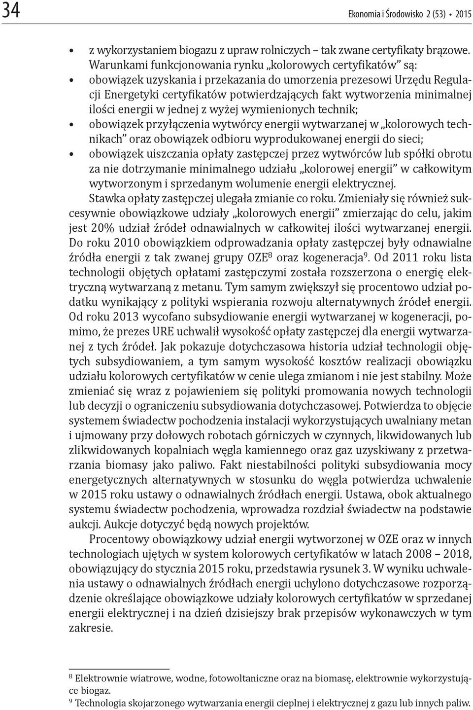 minimalnej ilości energii w jednej z wyżej wymienionych technik; obowiązek przyłączenia wytwórcy energii wytwarzanej w kolorowych technikach oraz obowiązek odbioru wyprodukowanej energii do sieci;