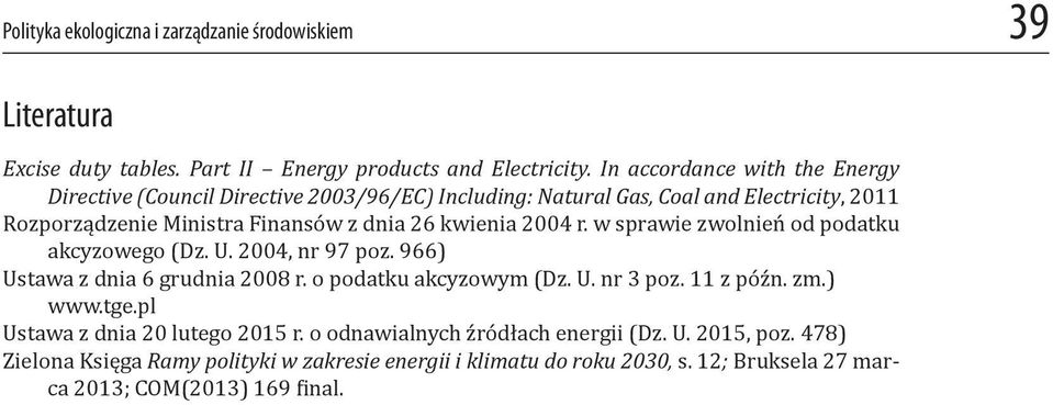 kwienia 2004 r. w sprawie zwolnień od podatku akcyzowego (Dz. U. 2004, nr 97 poz. 966) Ustawa z dnia 6 grudnia 2008 r. o podatku akcyzowym (Dz. U. nr 3 poz. 11 z późn. zm.