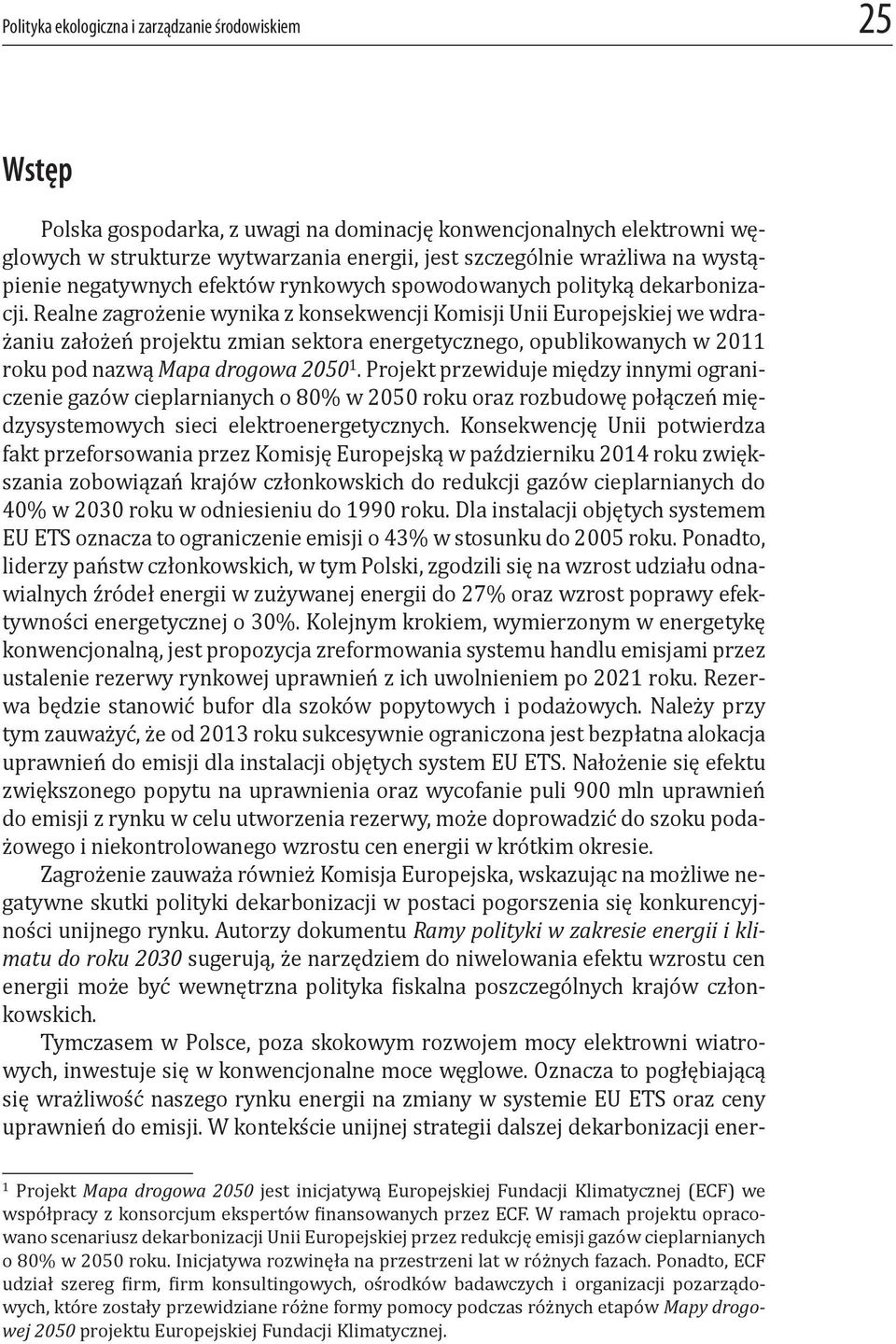Realne zagrożenie wynika z konsekwencji Komisji Unii Europejskiej we wdrażaniu założeń projektu zmian sektora energetycznego, opublikowanych w 2011 roku pod nazwą Mapa drogowa 2050 1.