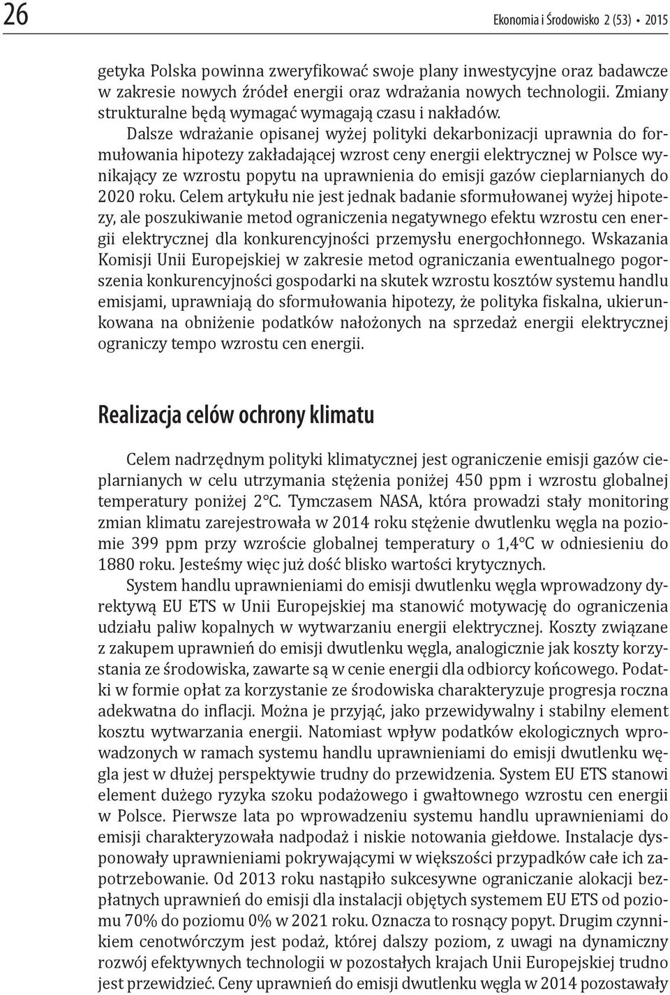 Dalsze wdrażanie opisanej wyżej polityki dekarbonizacji uprawnia do formułowania hipotezy zakładającej wzrost ceny energii elektrycznej w Polsce wynikający ze wzrostu popytu na uprawnienia do emisji