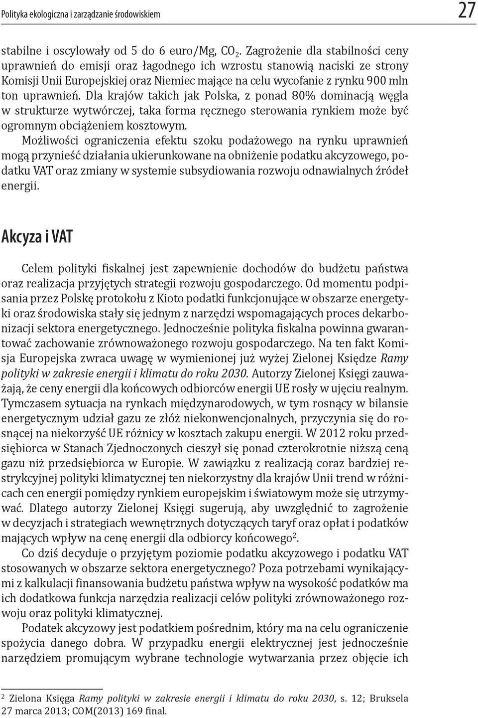 Dla krajów takich jak Polska, z ponad 80% dominacją węgla w strukturze wytwórczej, taka forma ręcznego sterowania rynkiem może być ogromnym obciążeniem kosztowym.