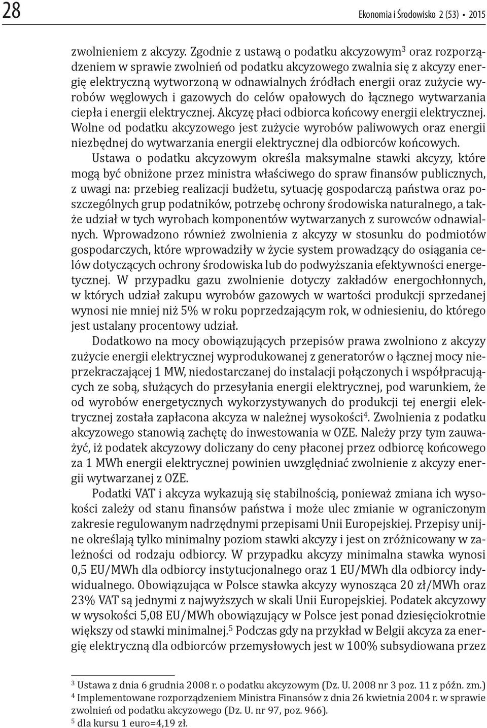wyrobów węglowych i gazowych do celów opałowych do łącznego wytwarzania ciepła i energii elektrycznej. Akcyzę płaci odbiorca końcowy energii elektrycznej.