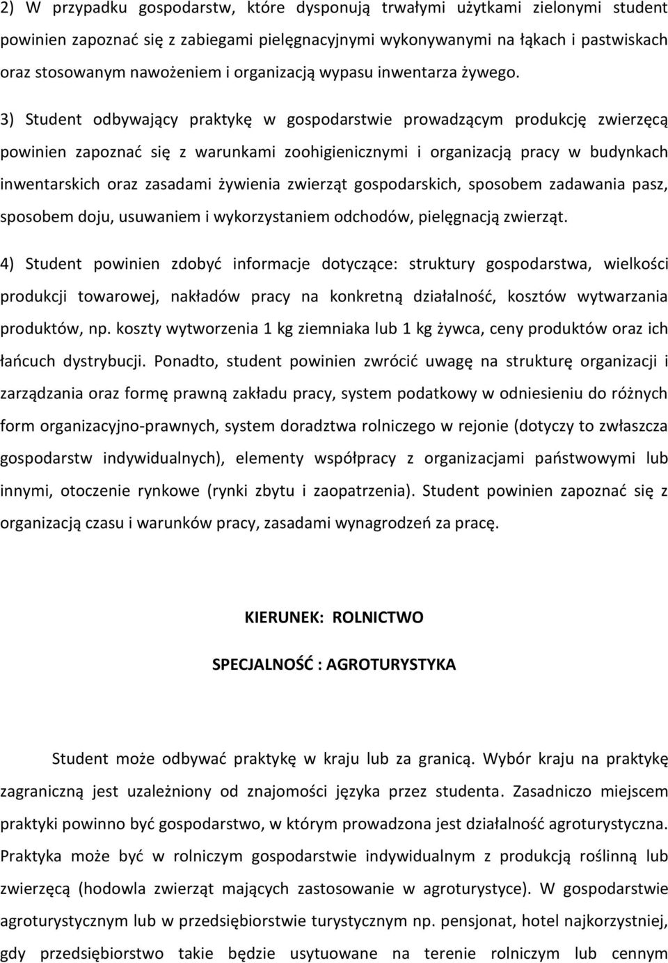 3) Student odbywający praktykę w gospodarstwie prowadzącym produkcję zwierzęcą powinien zapoznać się z warunkami zoohigienicznymi i organizacją pracy w budynkach inwentarskich oraz zasadami żywienia