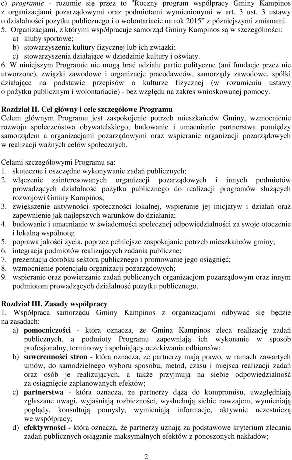 Organizacjami, z którymi współpracuje samorząd Gminy Kampinos są w szczególności: a) kluby sportowe; b) stowarzyszenia kultury fizycznej lub ich związki; c) stowarzyszenia działające w dziedzinie