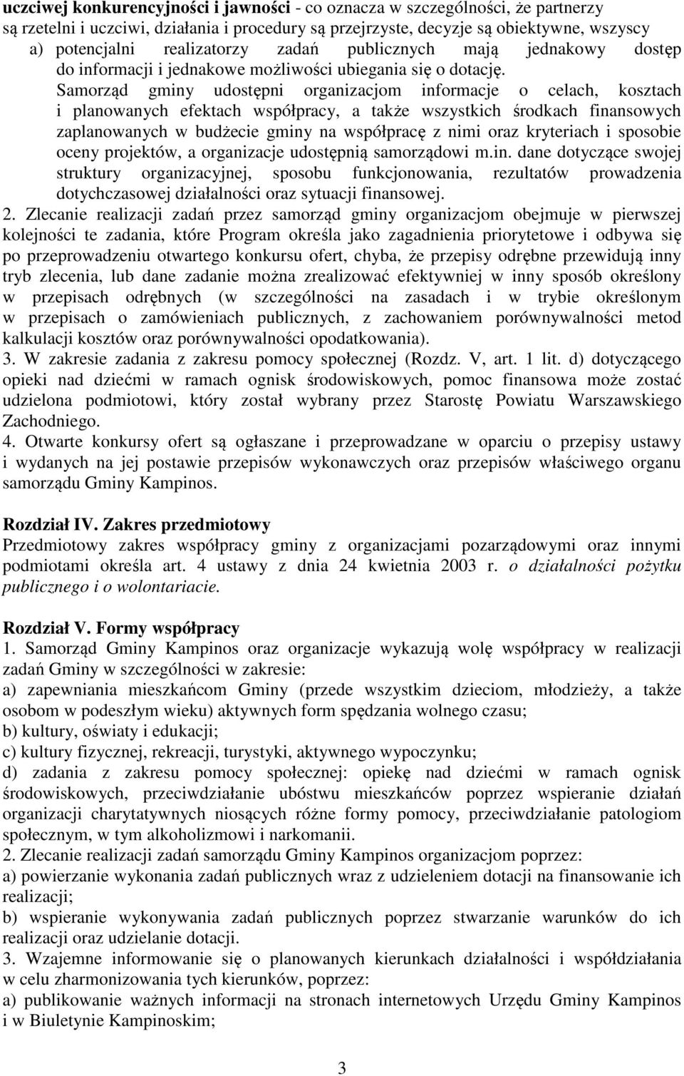 Samorząd gminy udostępni organizacjom informacje o celach, kosztach i planowanych efektach współpracy, a także wszystkich środkach finansowych zaplanowanych w budżecie gminy na współpracę z nimi oraz