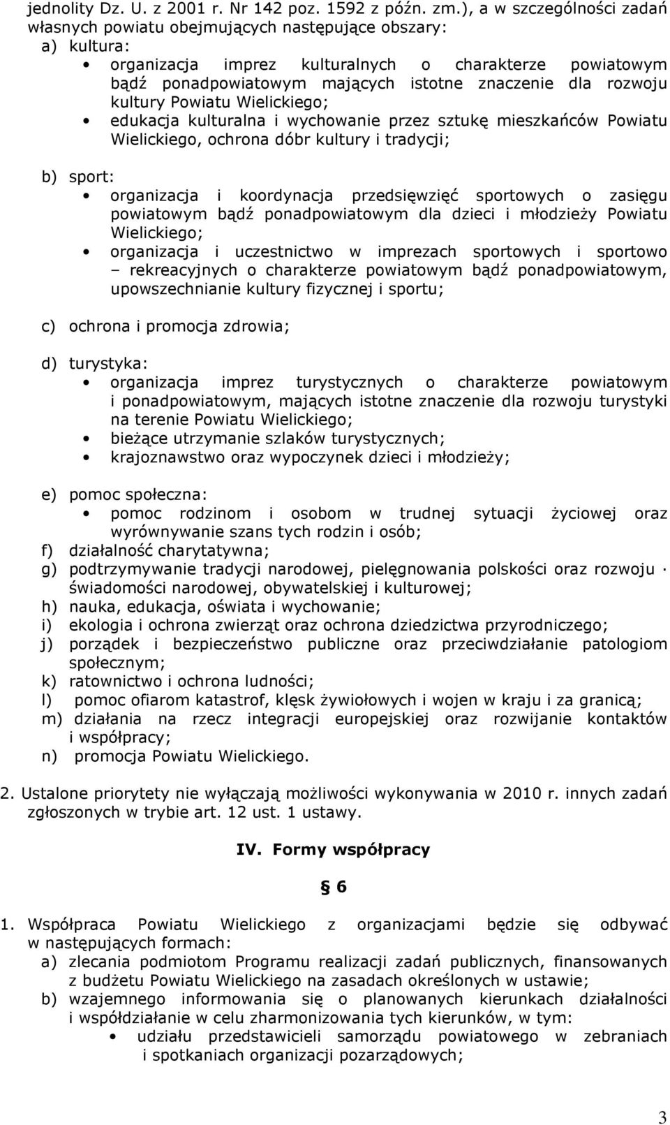 rozwoju kultury Powiatu Wielickiego; edukacja kulturalna i wychowanie przez sztukę mieszkańców Powiatu Wielickiego, ochrona dóbr kultury i tradycji; b) sport: organizacja i koordynacja przedsięwzięć