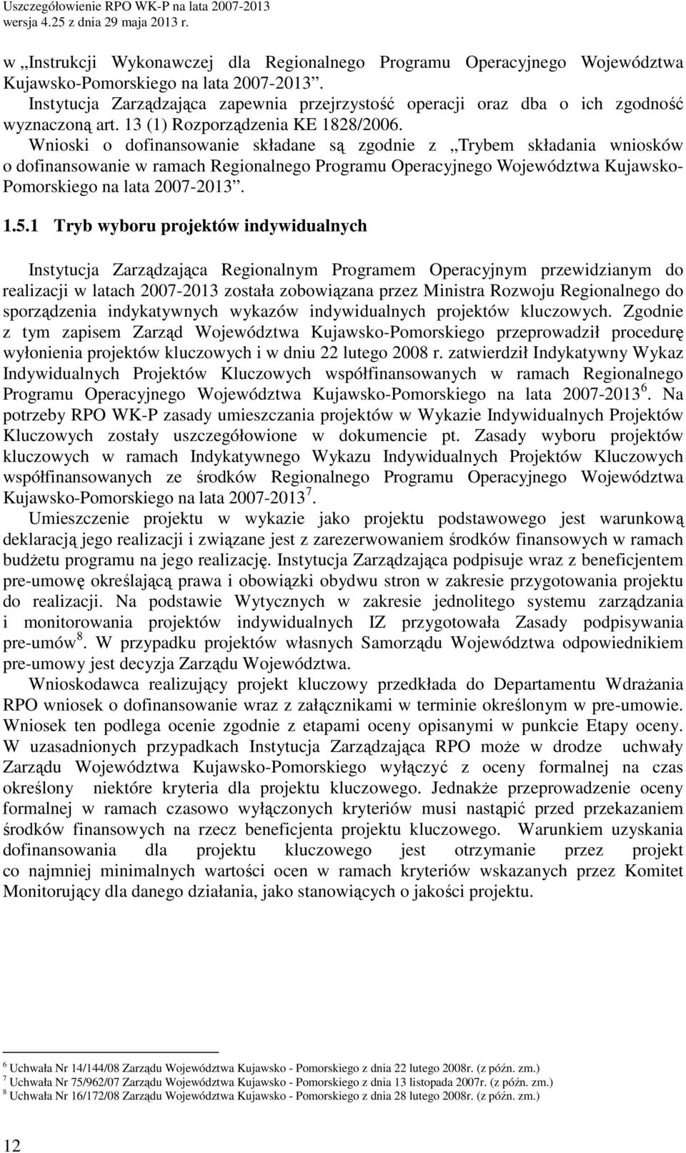 Wnioski o dofinnsownie skłdne są zgodnie z Tryem skłdni wniosków o dofinnsownie w rmch Regionlnego Progrmu Opercyjnego Województw Kujwsko- Pomorskiego n lt 2007-2013. 1.5.
