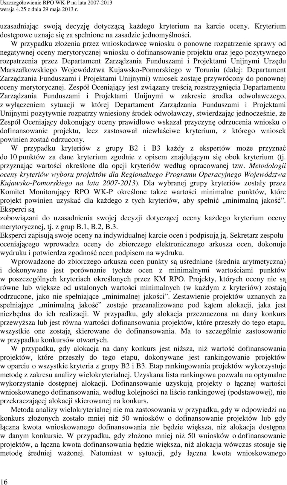 Funduszmi i Projektmi Unijnymi Urzędu Mrszłkowskiego Województw Kujwsko-Pomorskiego w Toruniu (dlej: Deprtment Zrządzni Funduszmi i Projektmi Unijnymi) wniosek zostje przywrócony do ponownej oceny