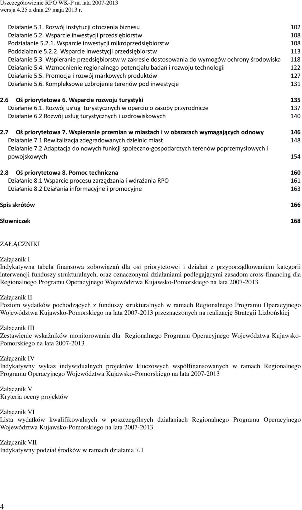 6. Kompleksowe uzrojenie terenów pod inwestycje 131 2.6 Oś priorytetow 6. Wsprcie rozwoju turystyki 135 Dziłnie 6.1. Rozwój usług turystycznych w oprciu o zsoy przyrodnicze 137 Dziłnie 6.