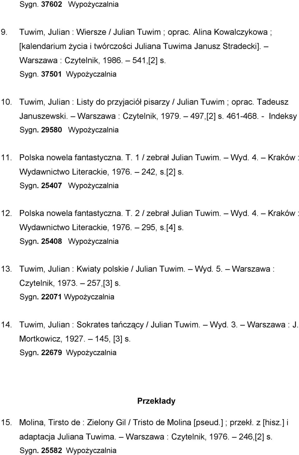 29580 Wypożyczalnia 11. Polska nowela fantastyczna. T. 1 / zebrał Julian Tuwim. Wyd. 4. Kraków : Wydawnictwo Literackie, 1976. 242, s.[2] s. Sygn. 25407 Wypożyczalnia 12. Polska nowela fantastyczna. T. 2 / zebrał Julian Tuwim.