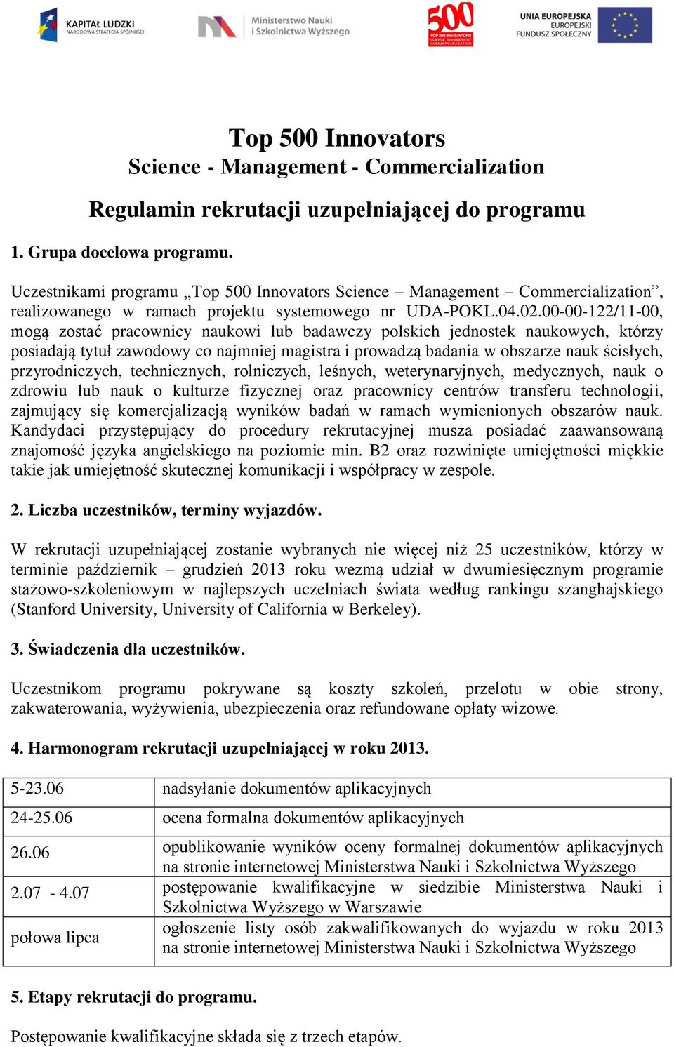 00-00-122/11-00, mogą zostać pracownicy naukowi lub badawczy polskich jednostek naukowych, którzy posiadają tytuł zawodowy co najmniej magistra i prowadzą badania w obszarze nauk ścisłych,
