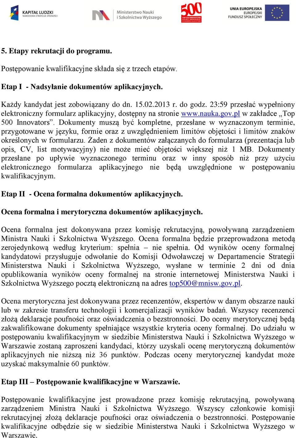 Dokumenty muszą być kompletne, przesłane w wyznaczonym terminie, przygotowane w języku, formie oraz z uwzględnieniem limitów objętości i limitów znaków określonych w formularzu.