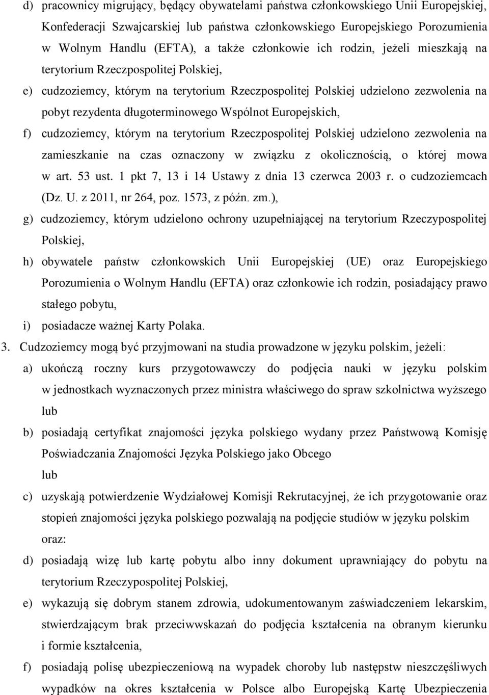 Wspólnot Europejskich, f) cudzoziemcy, którym na terytorium Rzeczpospolitej Polskiej udzielono zezwolenia na zamieszkanie na czas oznaczony w związku z okolicznością, o której mowa w art. 53 ust.
