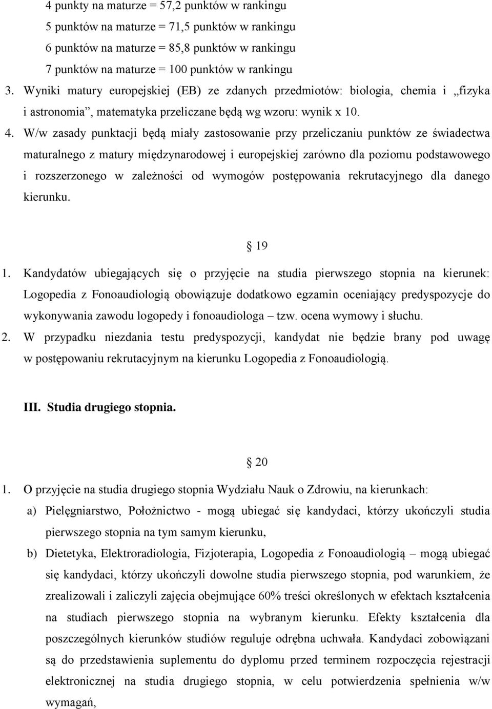 W/w zasady punktacji będą miały zastosowanie przy przeliczaniu punktów ze świadectwa maturalnego z matury międzynarodowej i europejskiej zarówno dla poziomu podstawowego i rozszerzonego w zależności