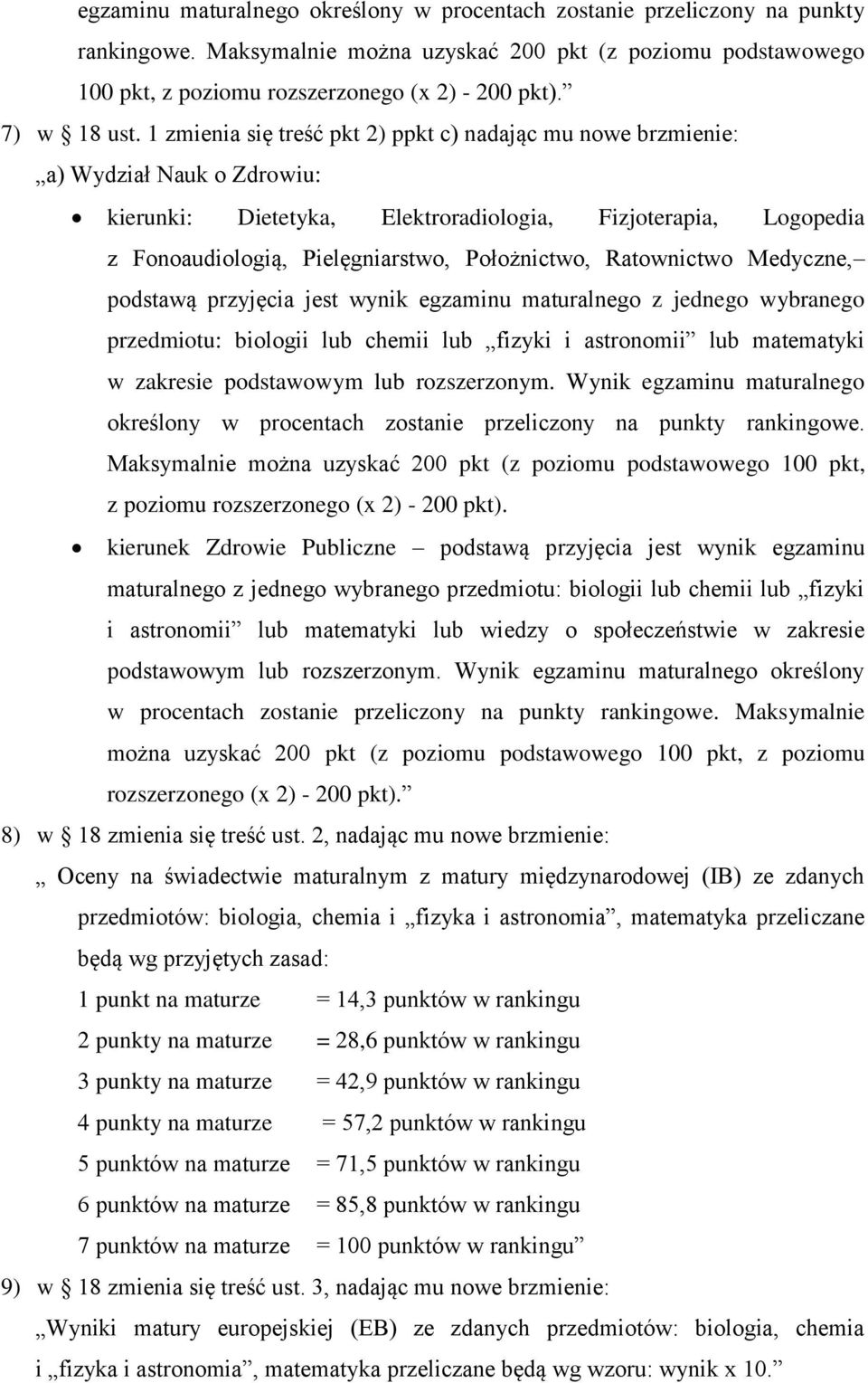 1 zmienia się treść pkt 2) ppkt c) nadając mu nowe brzmienie: a) Wydział Nauk o Zdrowiu: kierunki: Dietetyka, Elektroradiologia, Fizjoterapia, Logopedia z Fonoaudiologią, Pielęgniarstwo, Położnictwo,