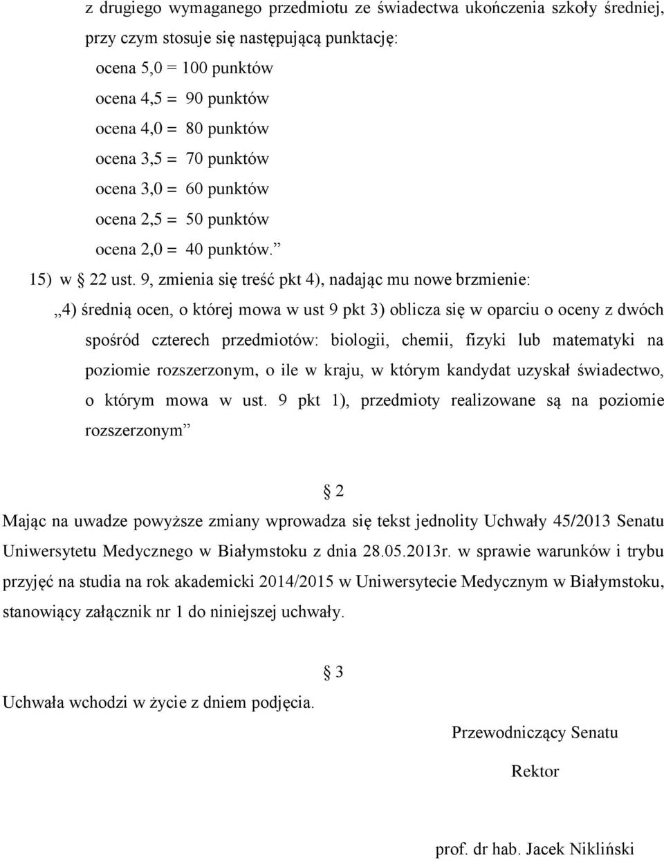 9, zmienia się treść pkt 4), nadając mu nowe brzmienie: 4) średnią ocen, o której mowa w ust 9 pkt 3) oblicza się w oparciu o oceny z dwóch spośród czterech przedmiotów: biologii, chemii, fizyki lub