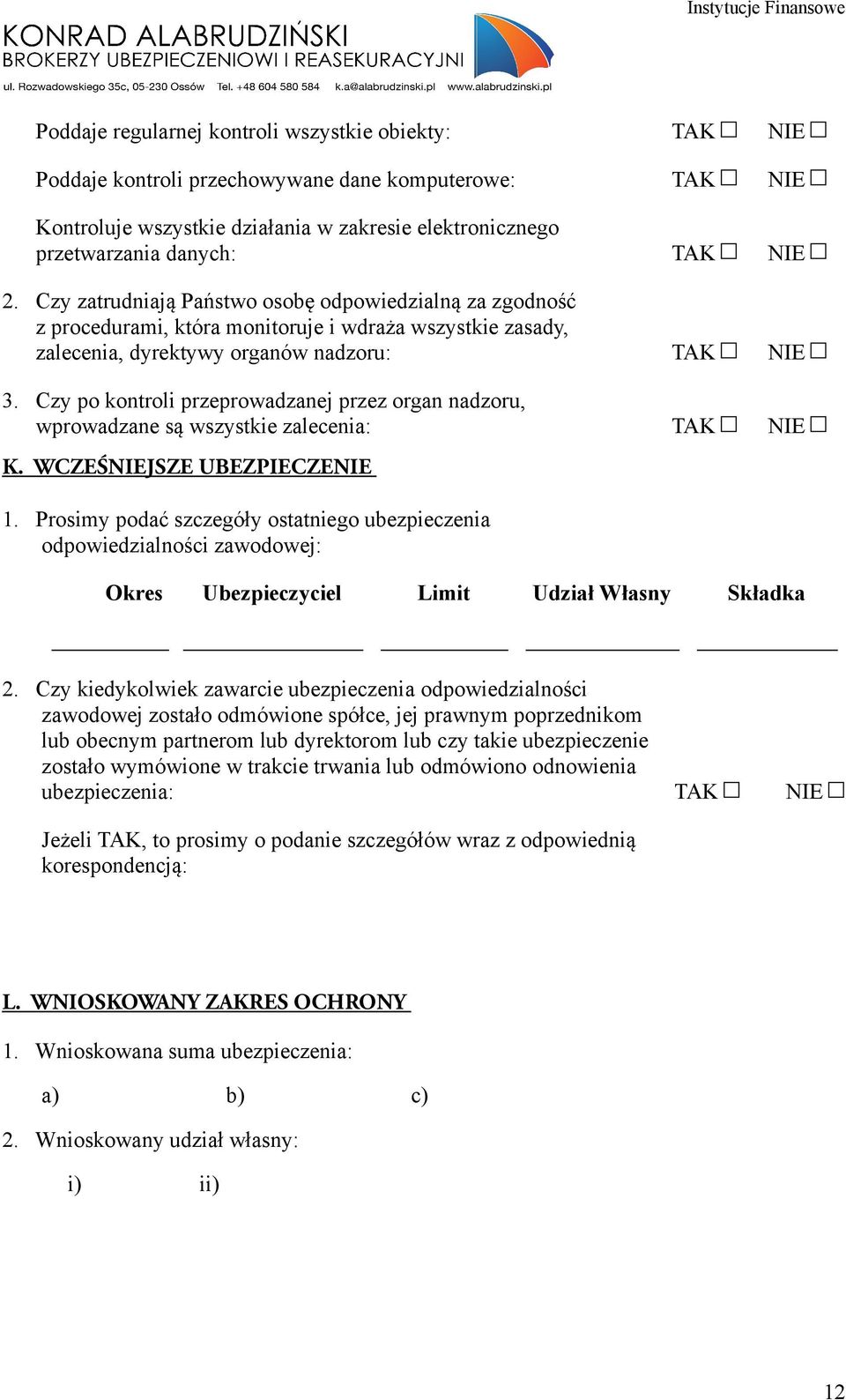 Czy po kontroli przeprowadzanej przez organ nadzoru, wprowadzane są wszystkie zalecenia: TAK NIE K. WCZEŚNIEJSZE UBEZPIECZENIE 1.