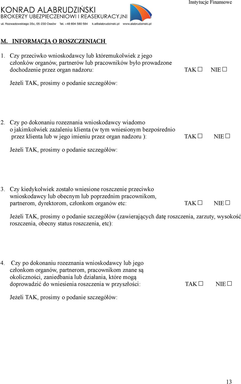 Czy po dokonaniu rozeznania wnioskodawcy wiadomo o jakimkolwiek zażaleniu klienta (w tym wniesionym bezpośrednio przez klienta lub w jego imieniu przez organ nadzoru ): TAK NIE Jeżeli TAK, prosimy o