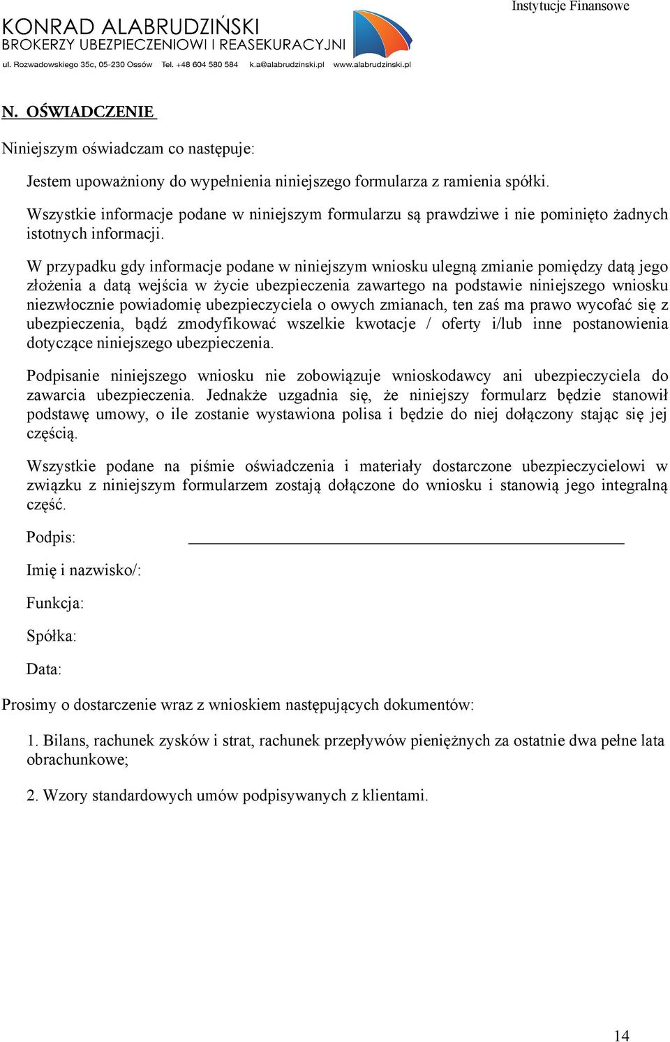 W przypadku gdy informacje podane w niniejszym wniosku ulegną zmianie pomiędzy datą jego złożenia a datą wejścia w życie ubezpieczenia zawartego na podstawie niniejszego wniosku niezwłocznie