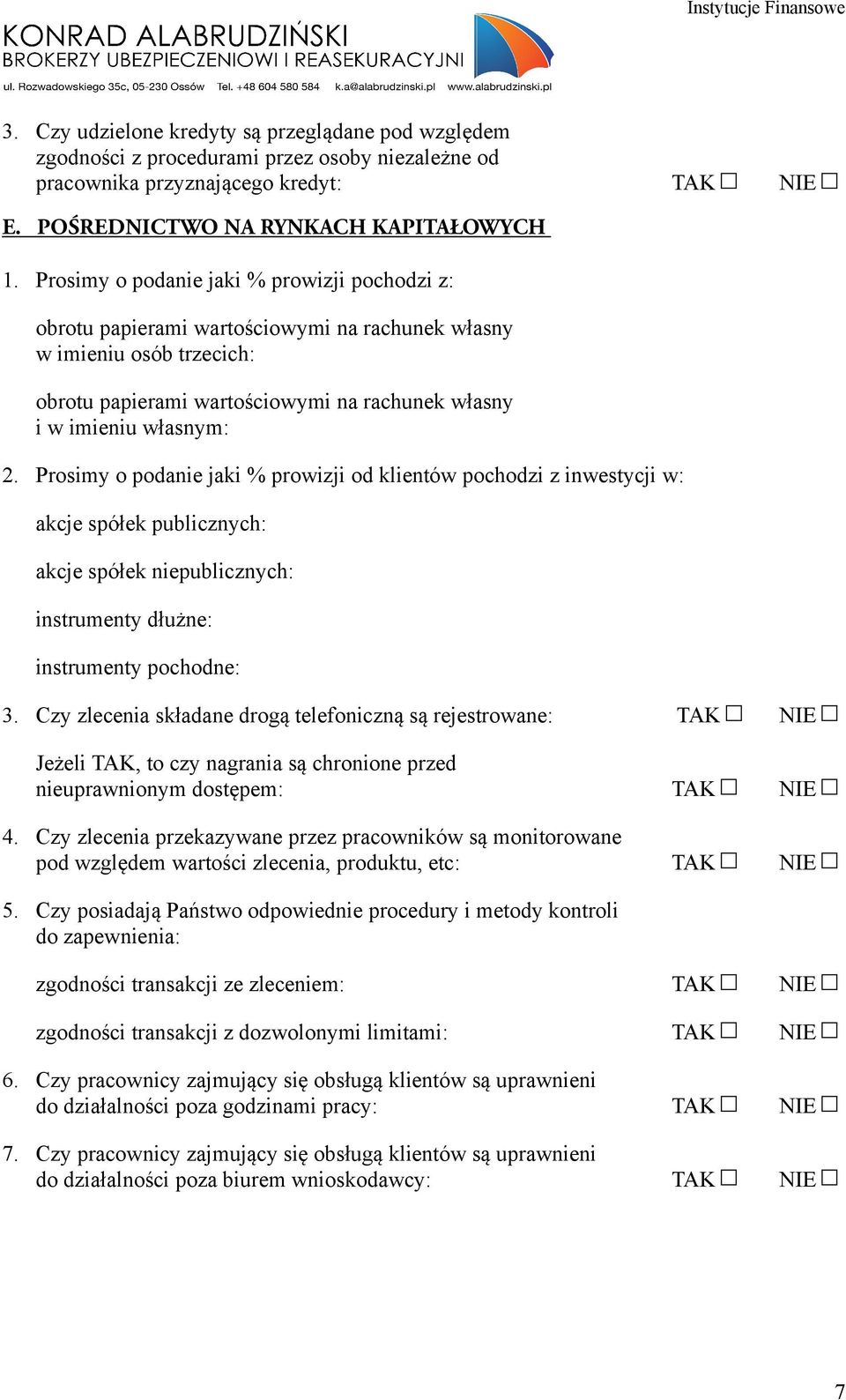 Prosimy o podanie jaki % prowizji od klientów pochodzi z inwestycji w: akcje spółek publicznych: akcje spółek niepublicznych: instrumenty dłużne: instrumenty pochodne: 3.