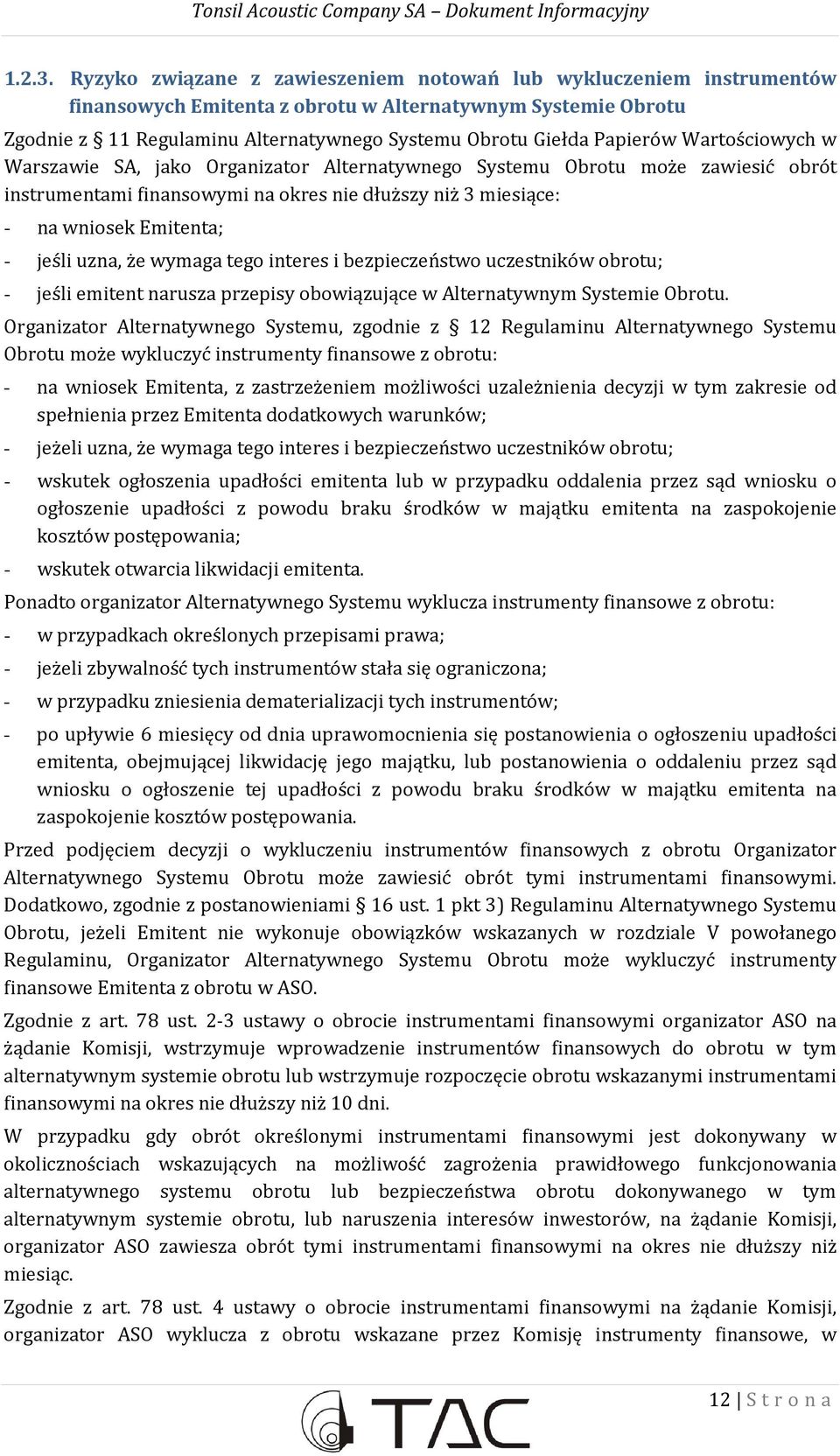 Papierów Wartościowych w Warszawie SA, jako Organizator Alternatywnego Systemu Obrotu może zawiesić obrót instrumentami finansowymi na okres nie dłuższy niż 3 miesiące: - na wniosek Emitenta; - jeśli