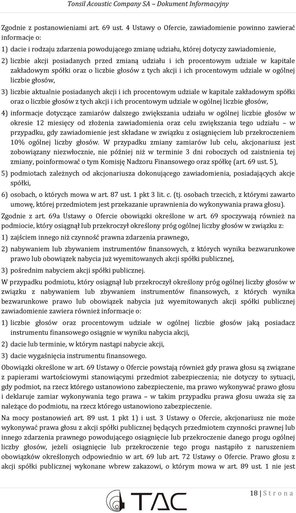 udziału i ich procentowym udziale w kapitale zakładowym spółki oraz o liczbie głosów z tych akcji i ich procentowym udziale w ogólnej liczbie głosów, 3) liczbie aktualnie posiadanych akcji i ich