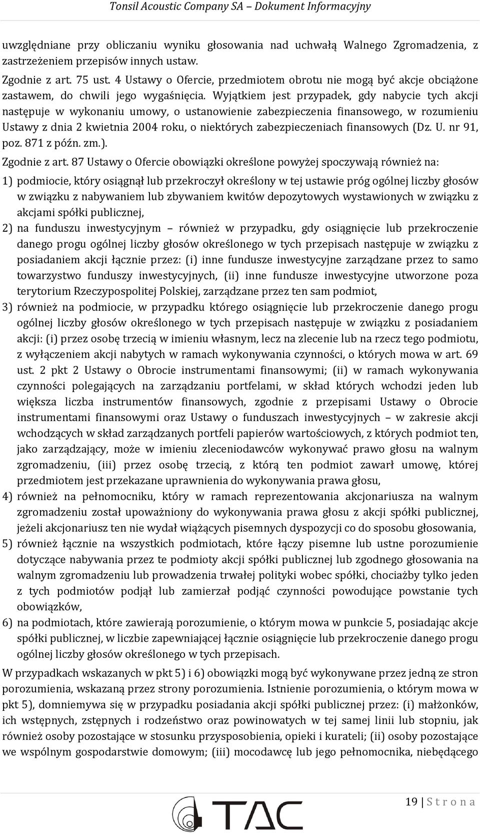 Wyjątkiem jest przypadek, gdy nabycie tych akcji następuje w wykonaniu umowy, o ustanowienie zabezpieczenia finansowego, w rozumieniu Ustawy z dnia 2 kwietnia 2004 roku, o niektórych zabezpieczeniach