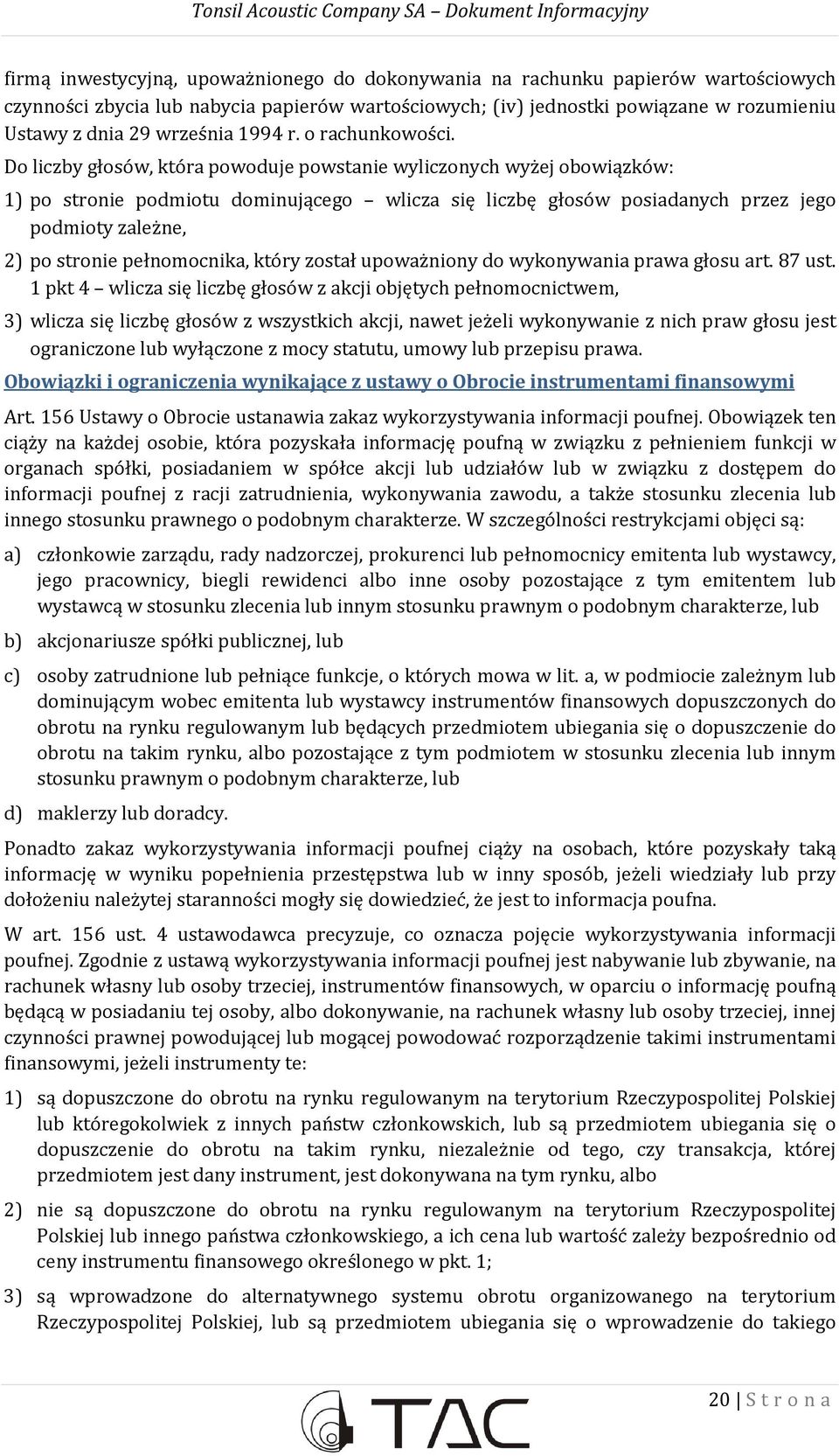 Do liczby głosów, która powoduje powstanie wyliczonych wyżej obowiązków: 1) po stronie podmiotu dominującego wlicza się liczbę głosów posiadanych przez jego podmioty zależne, 2) po stronie