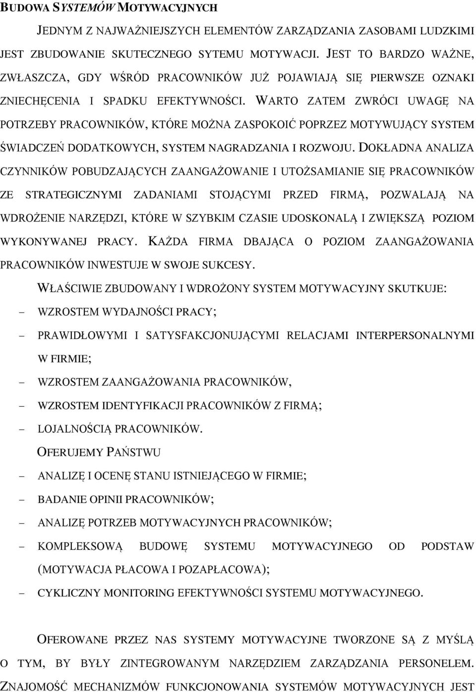 WARTO ZATEM ZWRÓCI UWAGĘ NA POTRZEBY PRACOWNIKÓW, KTÓRE MOŻNA ZASPOKOIĆ POPRZEZ MOTYWUJĄCY SYSTEM ŚWIADCZEŃ DODATKOWYCH, SYSTEM NAGRADZANIA I ROZWOJU.