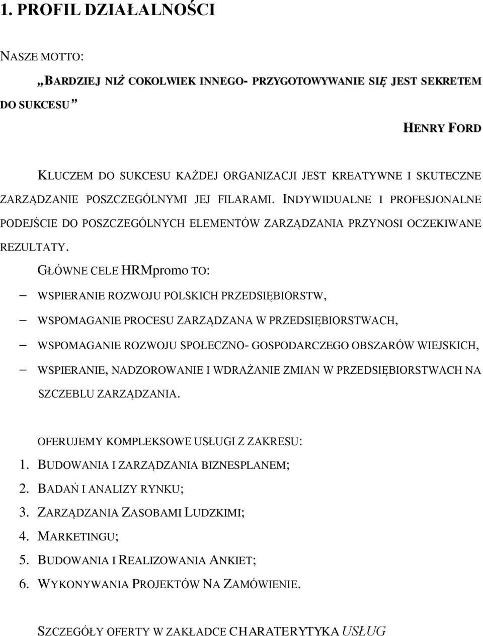 GŁÓWNE CELE HRMpromo TO: WSPIERANIE ROZWOJU POLSKICH PRZEDSIĘBIORSTW, WSPOMAGANIE PROCESU ZARZĄDZANA W PRZEDSIĘBIORSTWACH, WSPOMAGANIE ROZWOJU SPOŁECZNO- GOSPODARCZEGO OBSZARÓW WIEJSKICH, WSPIERANIE,