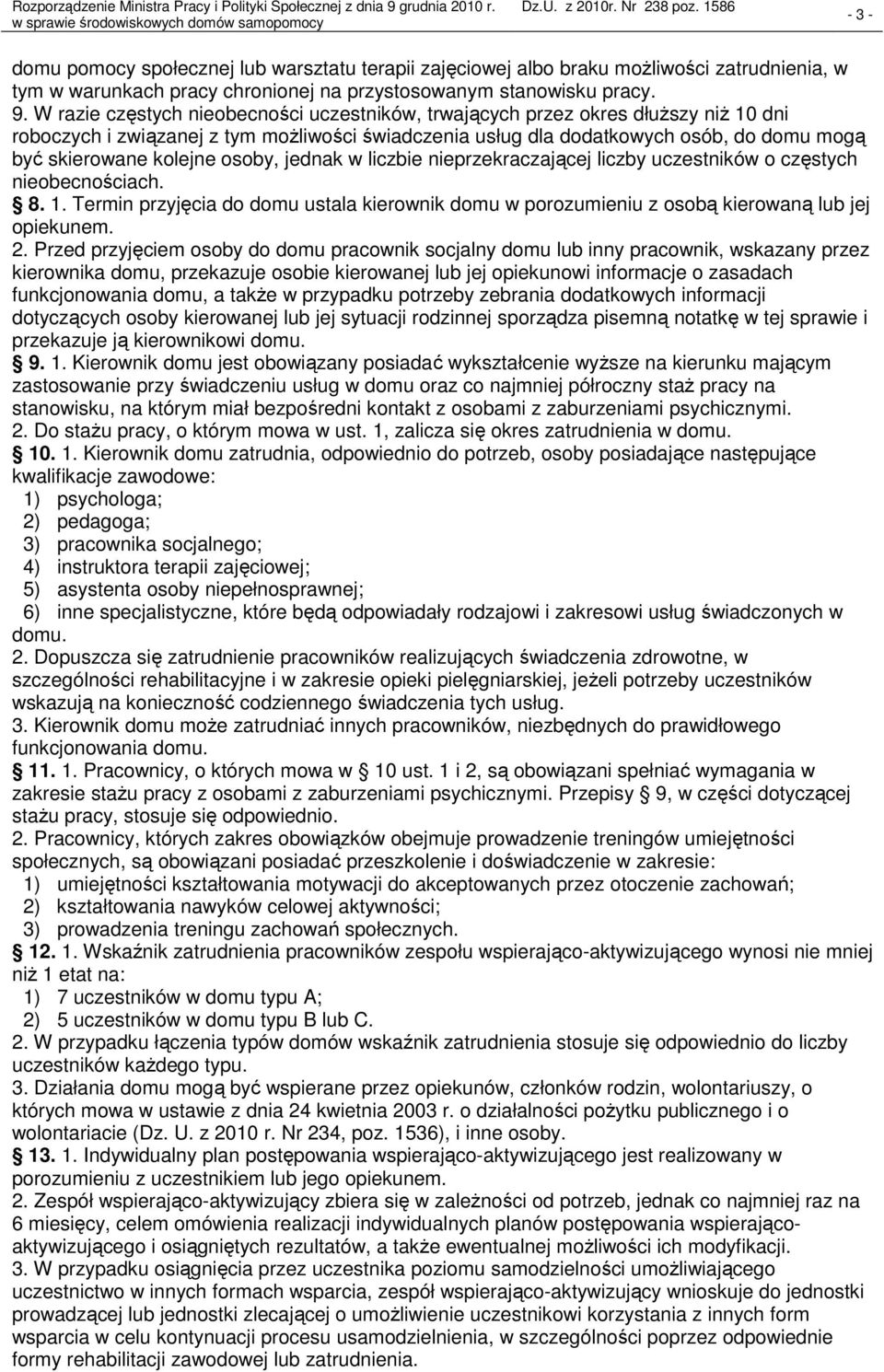 osoby, jednak w liczbie nieprzekraczającej liczby uczestników o częstych nieobecnościach. 8. 1. Termin przyjęcia do domu ustala kierownik domu w porozumieniu z osobą kierowaną lub jej opiekunem. 2.