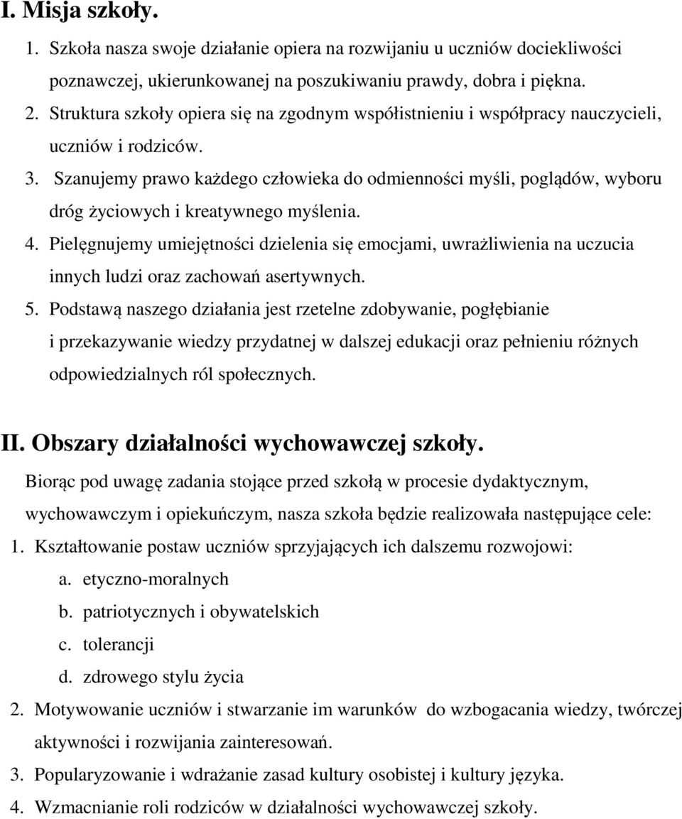 Szanujemy prawo każdego człowieka do odmienności myśli, poglądów, wyboru dróg życiowych i kreatywnego myślenia. 4.