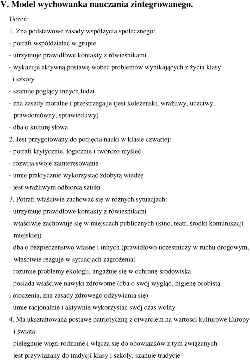 szkoły - szanuje poglądy innych ludzi - zna zasady moralne i przestrzega je (jest koleżeński, wrażliwy, uczciwy, prawdomówny, sprawiedliwy) - dba o kulturę słowa 2.