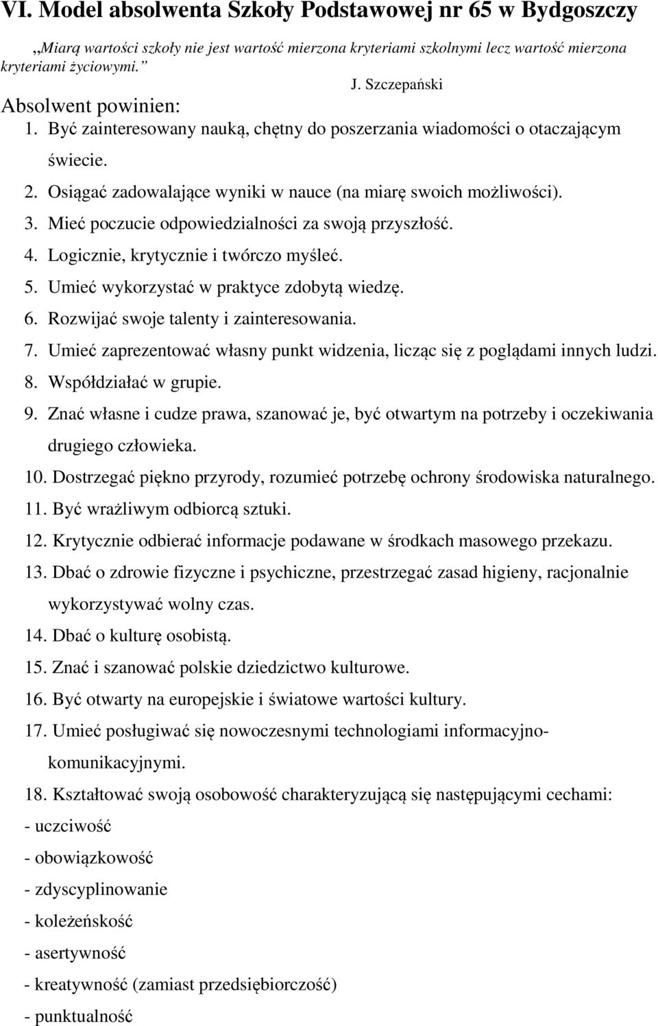 Mieć poczucie odpowiedzialności za swoją przyszłość. 4. Logicznie, krytycznie i twórczo myśleć. 5. Umieć wykorzystać w praktyce zdobytą wiedzę. 6. Rozwijać swoje talenty i zainteresowania. 7.