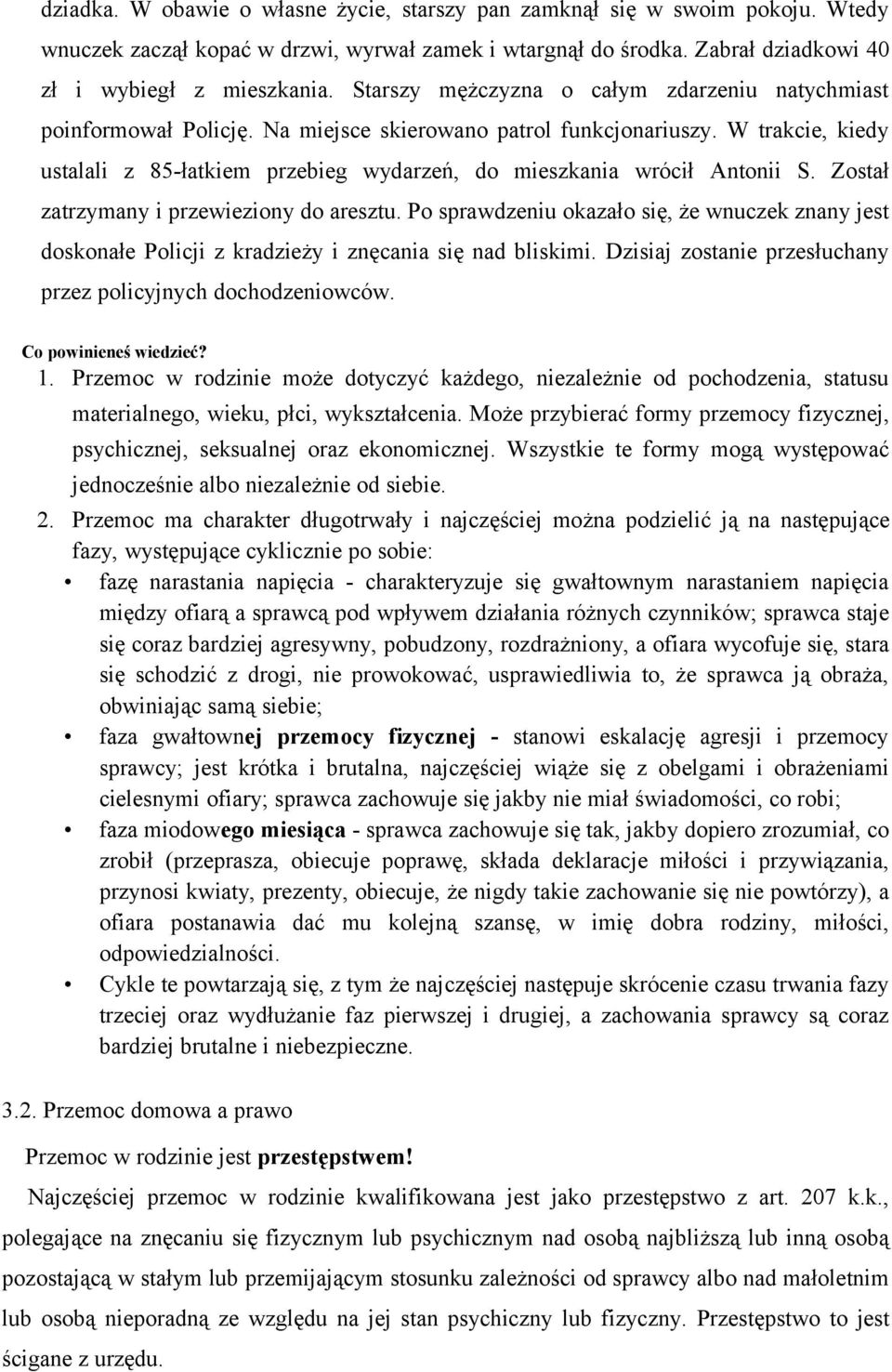 W trakcie, kiedy ustalali z 85-łatkiem przebieg wydarzeń, do mieszkania wrócił Antonii S. Został zatrzymany i przewieziony do aresztu.