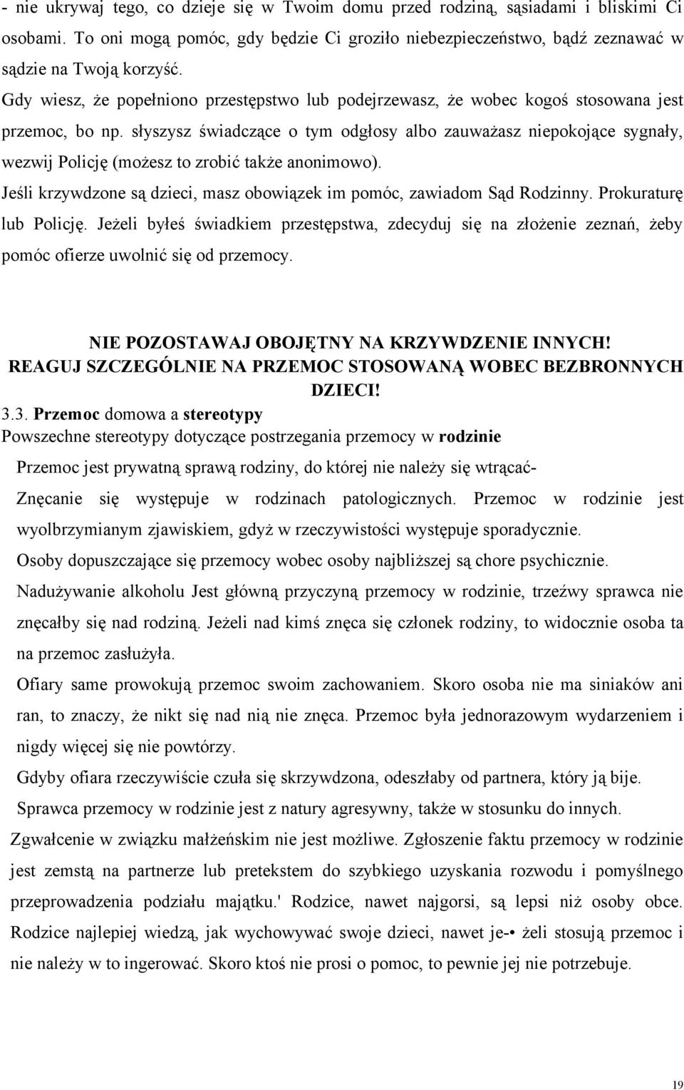 słyszysz świadczące o tym odgłosy albo zauważasz niepokojące sygnały, wezwij Policję (możesz to zrobić także anonimowo). Jeśli krzywdzone są dzieci, masz obowiązek im pomóc, zawiadom Sąd Rodzinny.