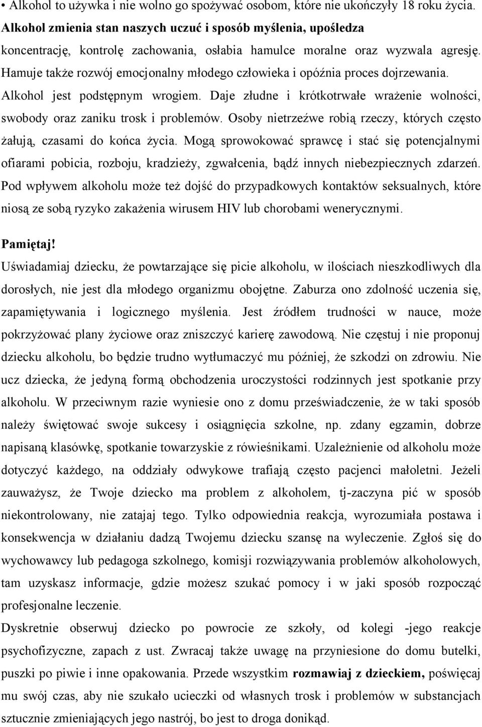 Hamuje także rozwój emocjonalny młodego człowieka i opóźnia proces dojrzewania. Alkohol jest podstępnym wrogiem. Daje złudne i krótkotrwałe wrażenie wolności, swobody oraz zaniku trosk i problemów.