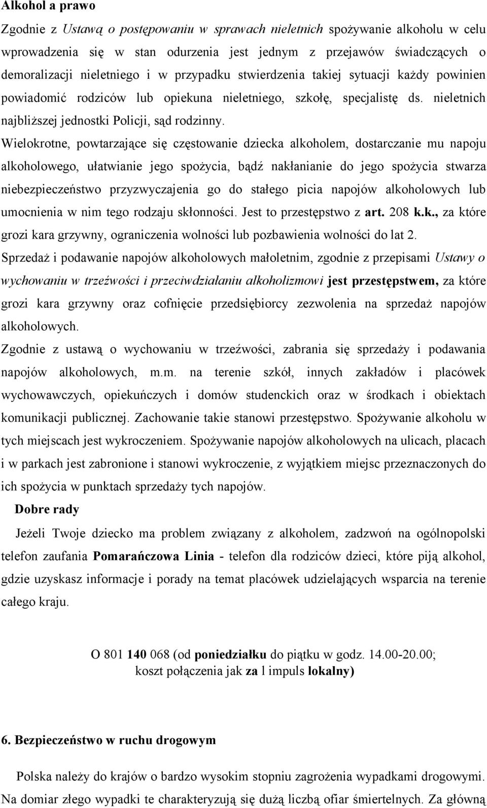 Wielokrotne, powtarzające się częstowanie dziecka alkoholem, dostarczanie mu napoju alkoholowego, ułatwianie jego spożycia, bądź nakłanianie do jego spożycia stwarza niebezpieczeństwo przyzwyczajenia