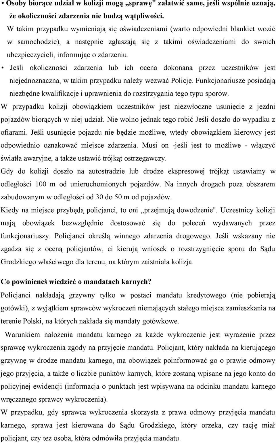 Jeśli okoliczności zdarzenia lub ich ocena dokonana przez uczestników jest niejednoznaczna, w takim przypadku należy wezwać Policję.